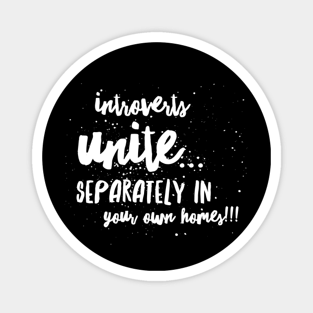 Introverts Unite...Separately in Your Own Homes!!! Magnet by JustSayin'Patti'sShirtStore